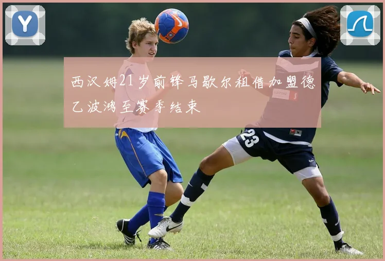 西汉姆21岁前锋马歇尔租借加盟德乙波鸿至赛季结束