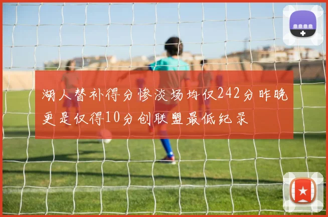 湖人替补得分惨淡场均仅242分昨晚更是仅得10分创联盟最低纪录