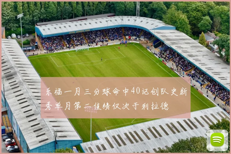 乐福一月三分球命中40记创队史新秀单月第二佳绩仅次于利拉德